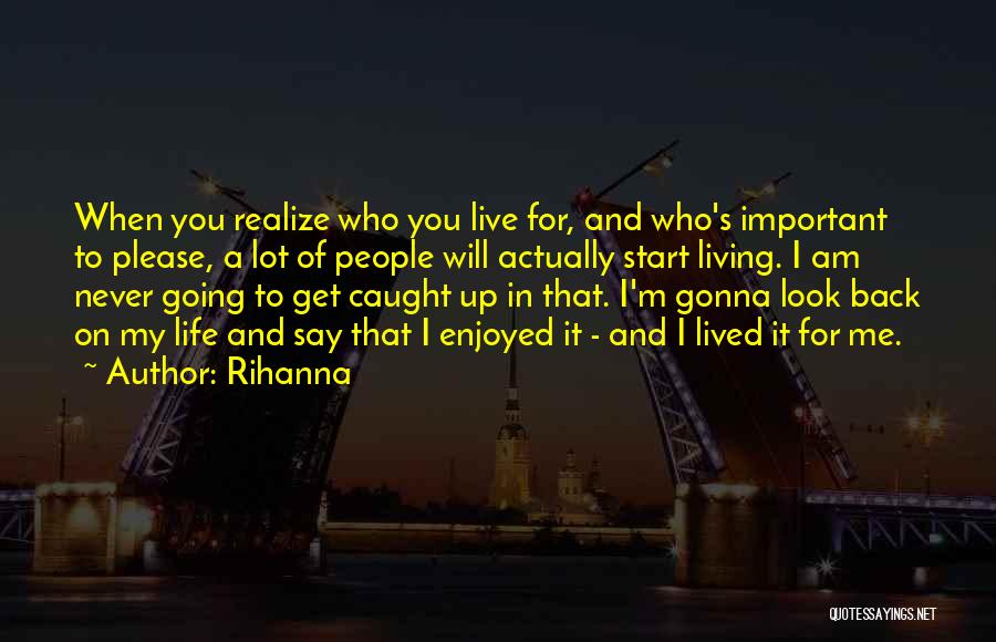 Living Life For You Quotes By Rihanna