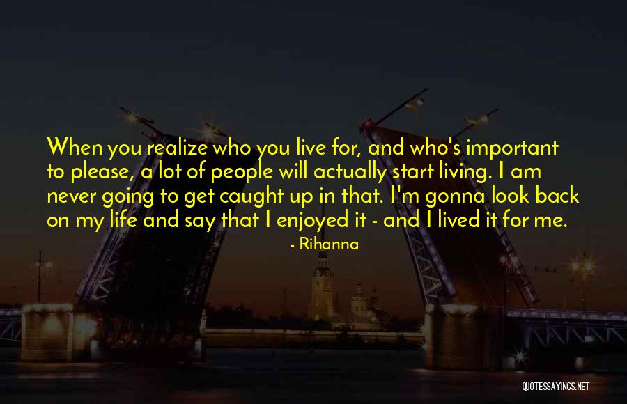 Living Life For You Quotes By Rihanna Living Life For You Quotes By Rihanna