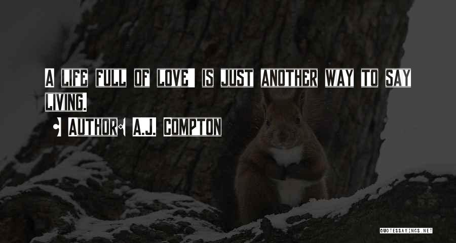 Living Life Full Of Love Quotes By A.J. Compton