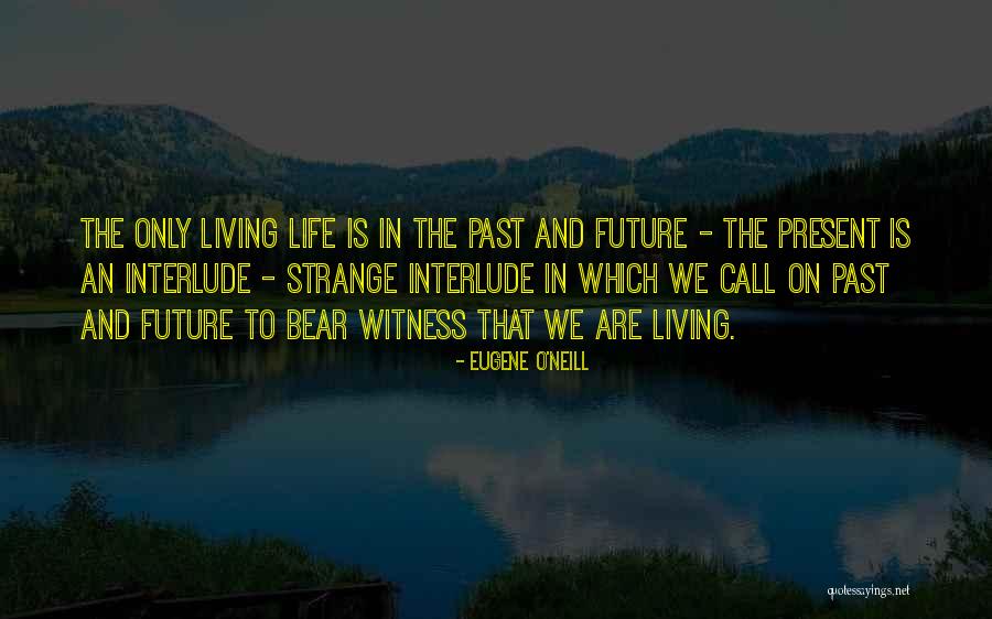 Living Life In The Present Quotes By Eugene O'Neill Living Life In The Present Quotes By Eugene O'Neill