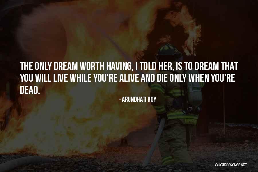 Living Life Not Just Existing Quotes By Arundhati Roy Living Life Not Just Existing Quotes By Arundhati Roy