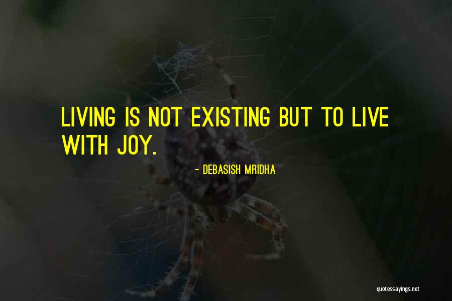 Living Life Not Just Existing Quotes By Debasish Mridha Living Life Not Just Existing Quotes By Debasish Mridha