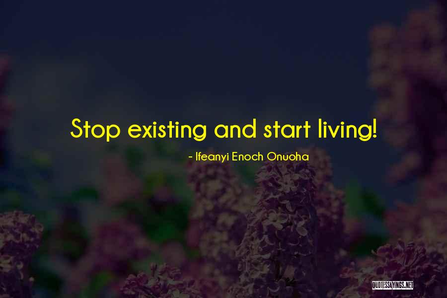 Living Life Not Just Existing Quotes By Ifeanyi Enoch Onuoha Living Life Not Just Existing Quotes By Ifeanyi Enoch Onuoha