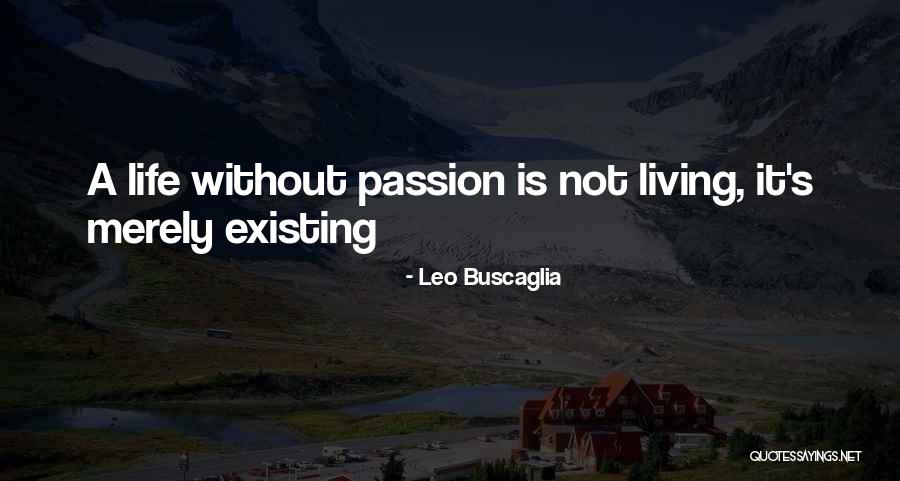 Living Life Not Just Existing Quotes By Leo Buscaglia