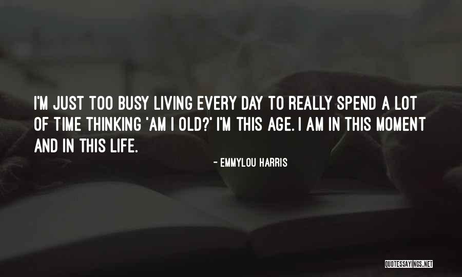 Living Life One Day At A Time Quotes By Emmylou Harris Living Life One Day At A Time Quotes By Emmylou Harris