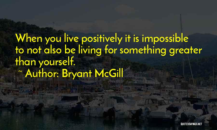 Living Life Positively Quotes By Bryant McGill
