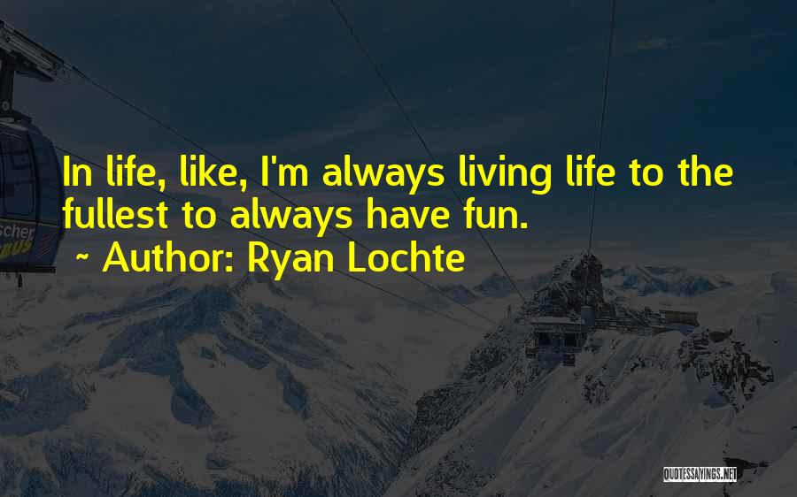 Living Life The Fullest Quotes By Ryan Lochte