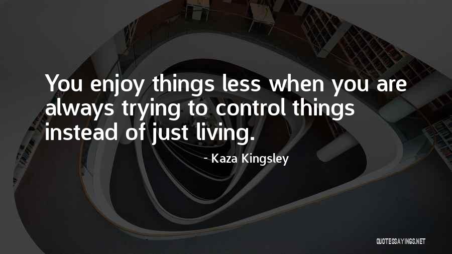 Living Life To Fullest Quotes By Kaza Kingsley Living Life To Fullest Quotes By Kaza Kingsley