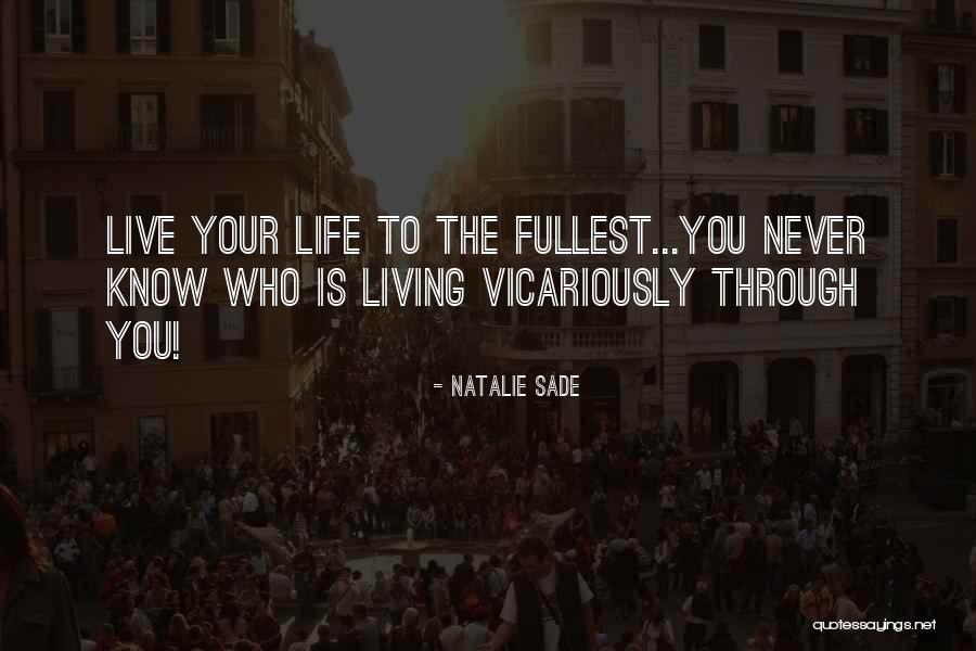 Living Life To Your Fullest Quotes By Natalie Sade Living Life To Your Fullest Quotes By Natalie Sade