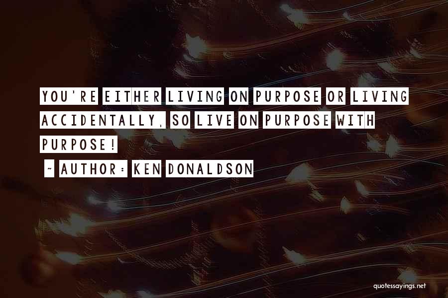 Living Life With Purpose Quotes By Ken Donaldson