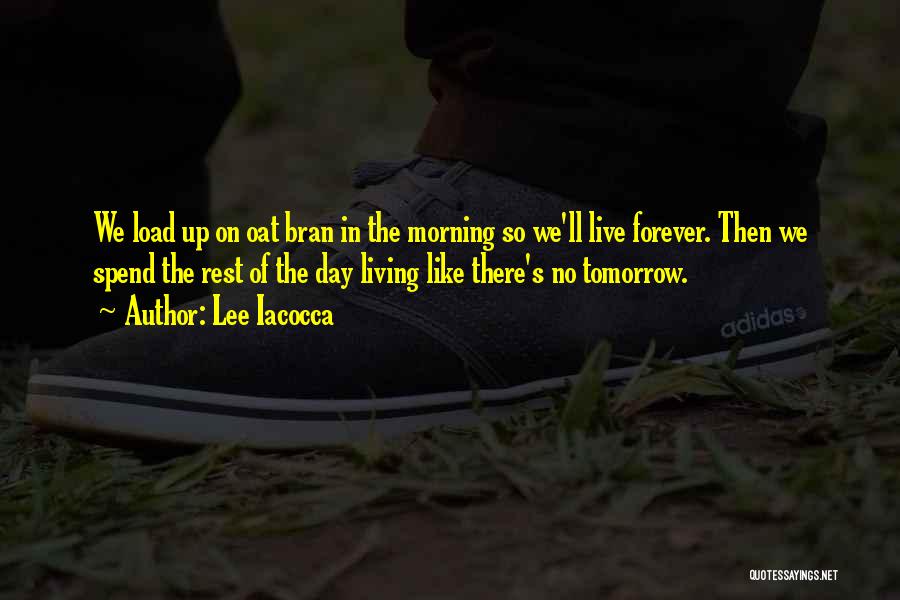 Living Like There Is No Tomorrow Quotes By Lee Iacocca