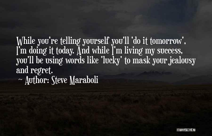 Living Like There Is No Tomorrow Quotes By Steve Maraboli