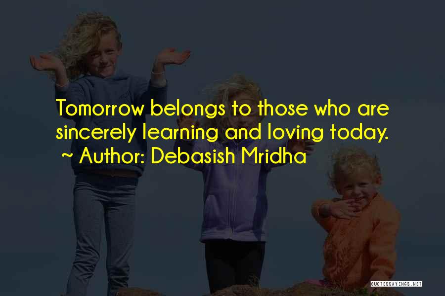 Living Loving And Learning Quotes By Debasish Mridha