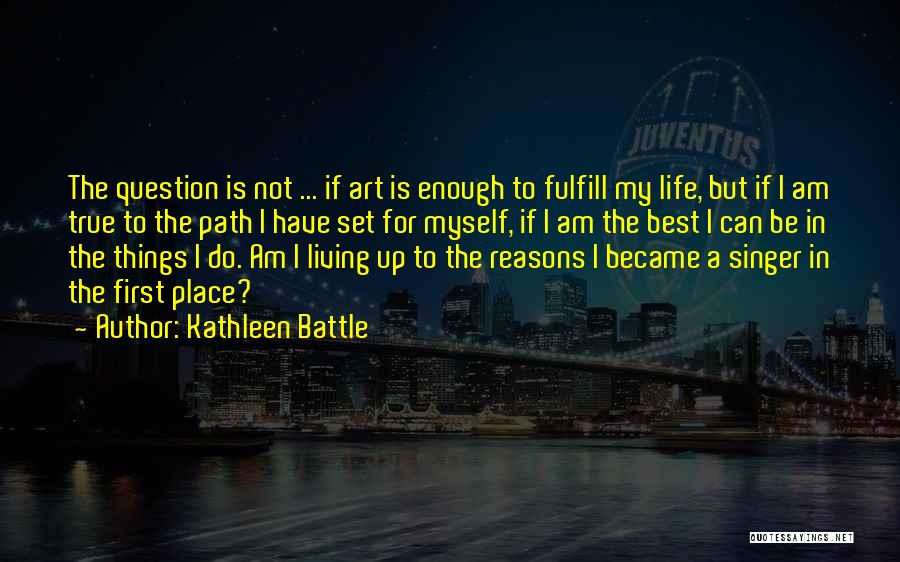 Living My Life For Myself Quotes By Kathleen Battle Living My Life For Myself Quotes By Kathleen Battle