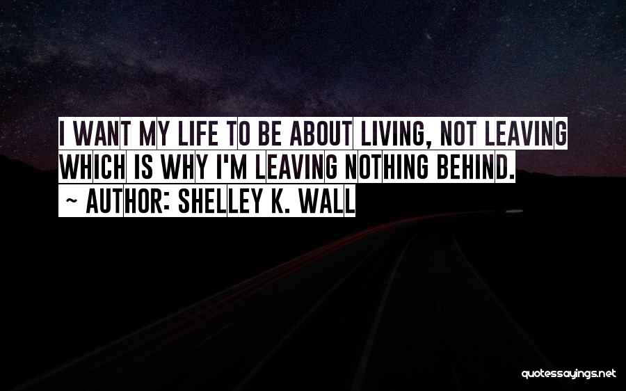 Living My Life Fullest Quotes By Shelley K. Wall