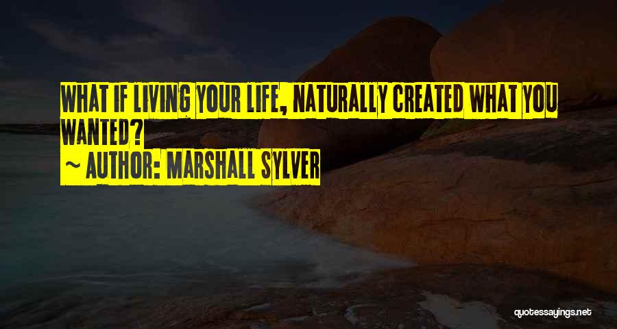 Living Naturally Quotes By Marshall Sylver