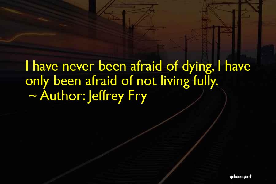 Living Not Dying Quotes By Jeffrey Fry