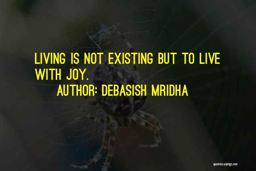 Living Not Existing Quotes By Debasish Mridha