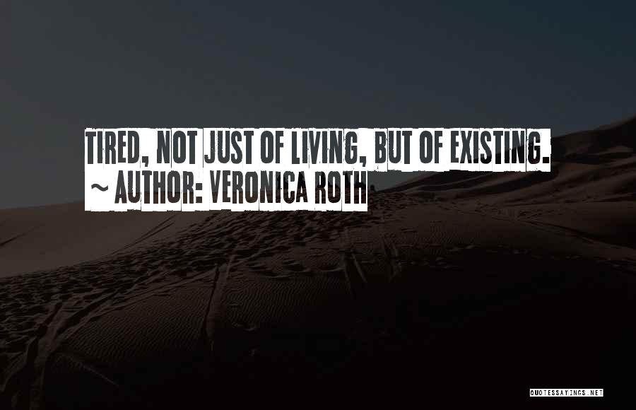 Living Not Existing Quotes By Veronica Roth