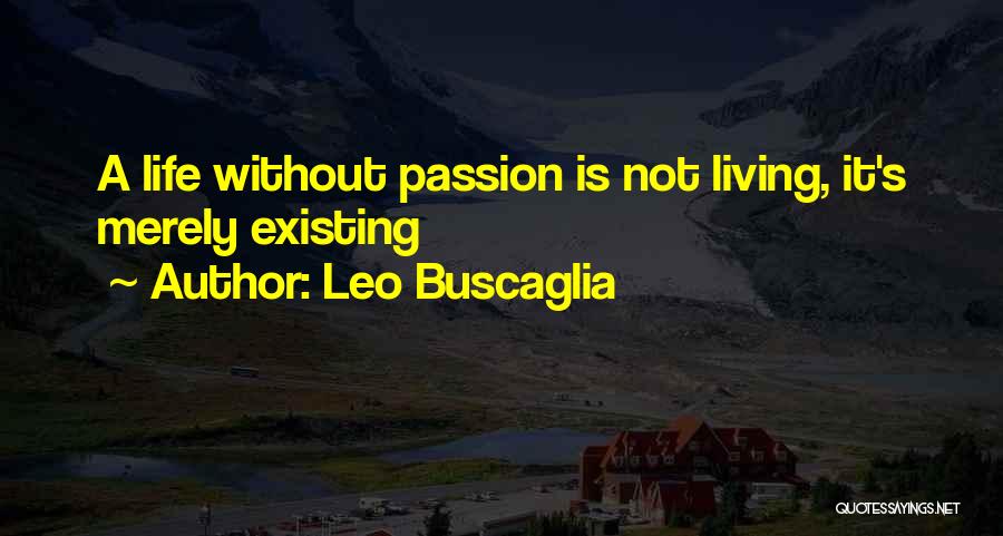 Living Not Just Existing Quotes By Leo Buscaglia