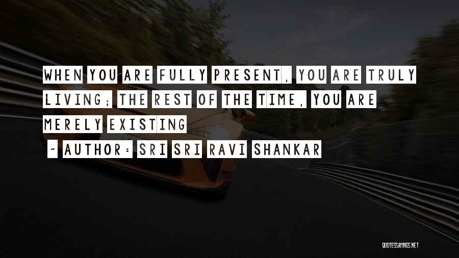 Living Not Just Existing Quotes By Sri Sri Ravi Shankar