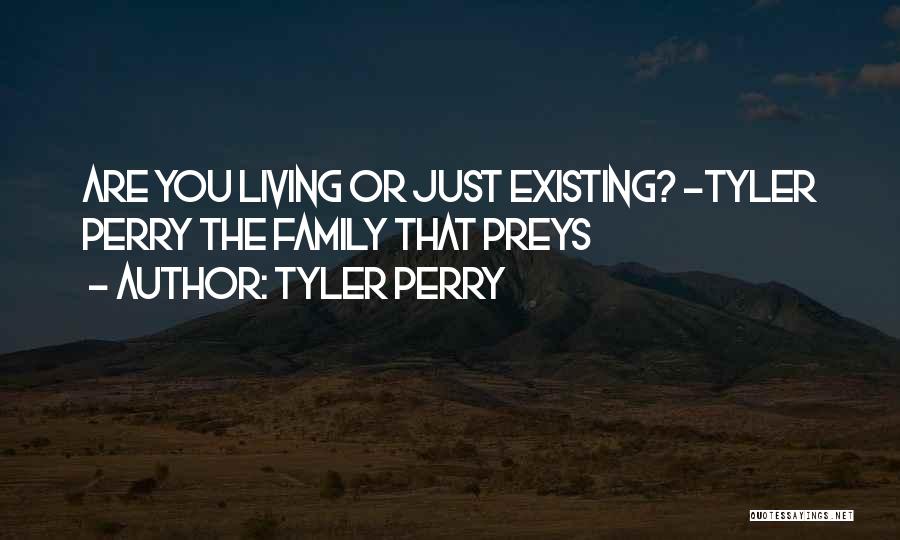 Living Not Just Existing Quotes By Tyler Perry