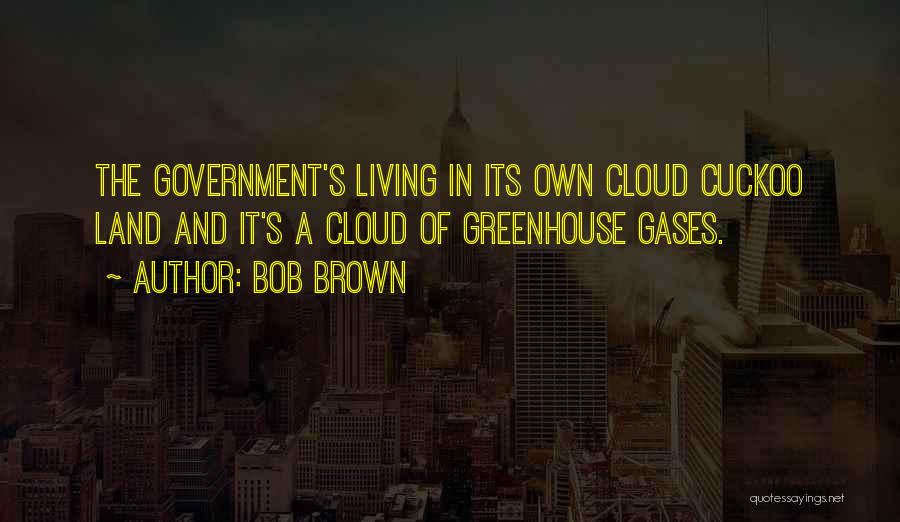 Living Off The Government Quotes By Bob Brown