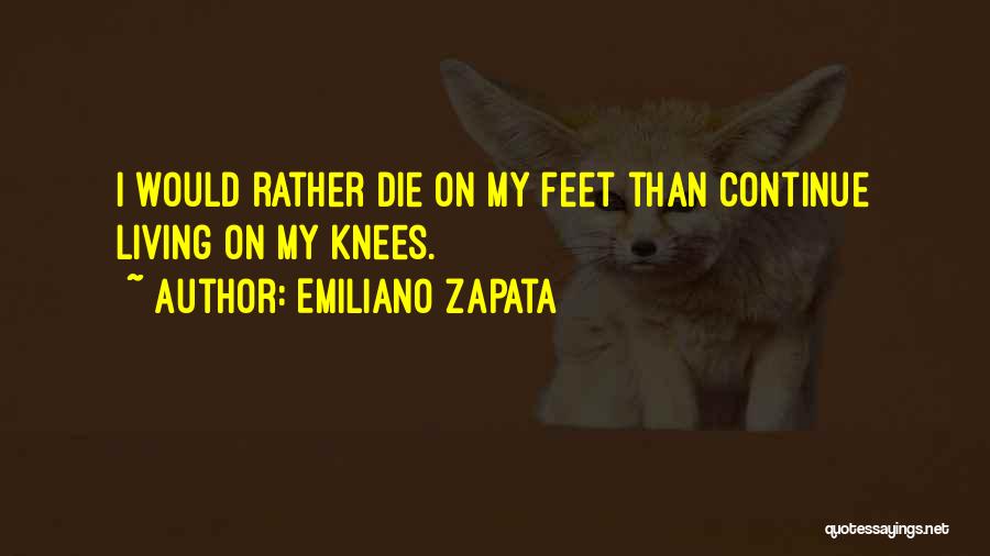 Living On Your Knees Quotes By Emiliano Zapata