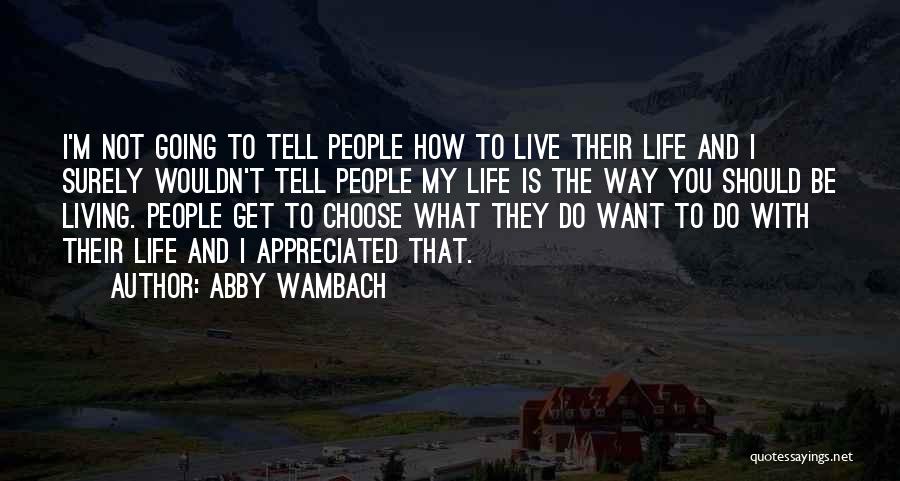 Living The Life You Choose Quotes By Abby Wambach
