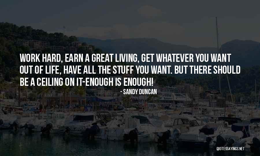 Living The Life You Have Quotes By Sandy Duncan Living The Life You Have Quotes By Sandy Duncan