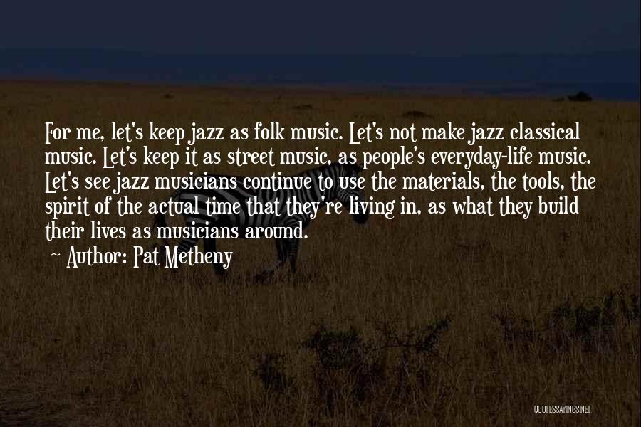 Living The Street Life Quotes By Pat Metheny