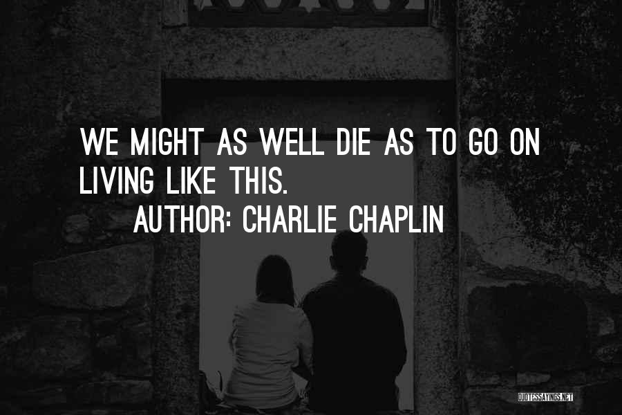 Living To Die Quotes By Charlie Chaplin