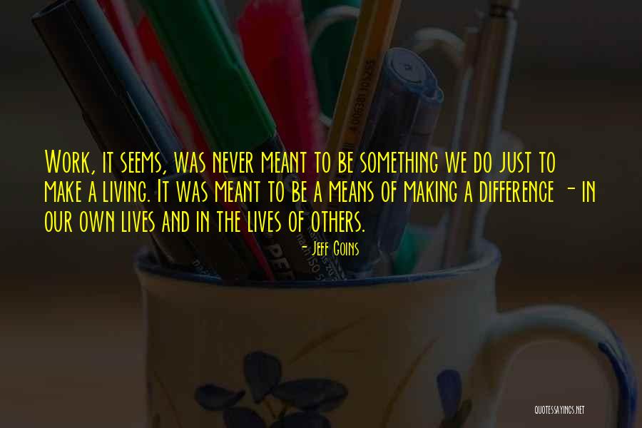 Living To Make A Difference Quotes By Jeff Goins Living To Make A Difference Quotes By Jeff Goins