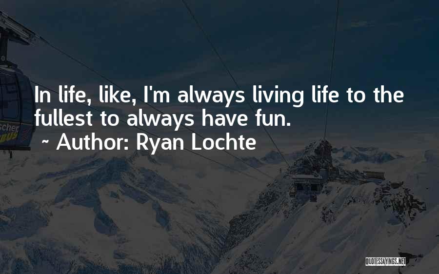 Living To The Fullest Quotes By Ryan Lochte