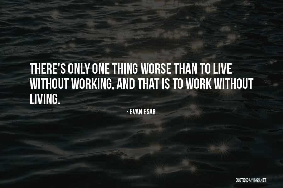 Living To Work Quotes By Evan Esar Living To Work Quotes By Evan Esar