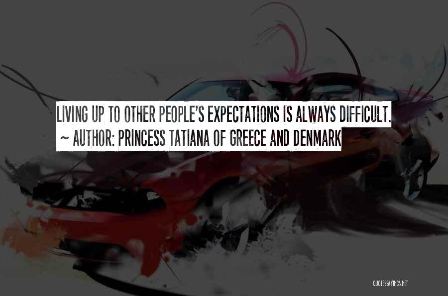 Living Up To People's Expectations Quotes By Princess Tatiana Of Greece And Denmark