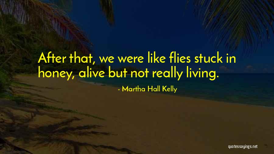 Living While You're Alive Quotes By Martha Hall Kelly