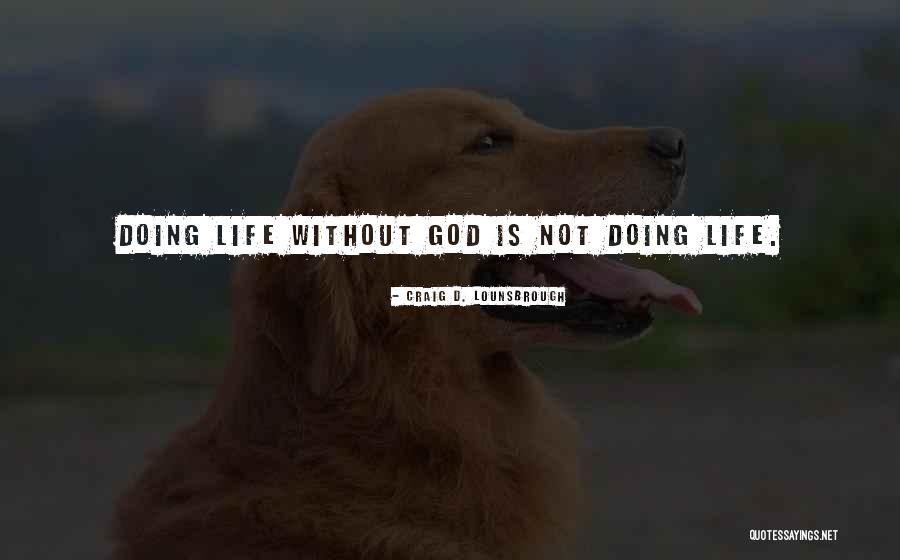 Living Without God Quotes By Craig D. Lounsbrough Living Without God Quotes By Craig D. Lounsbrough