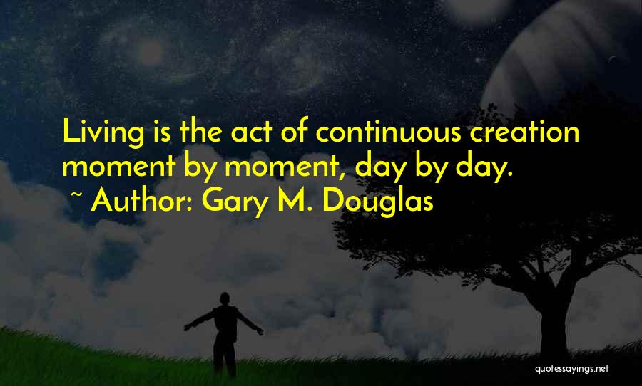 Living Your Life Day By Day Quotes By Gary M. Douglas