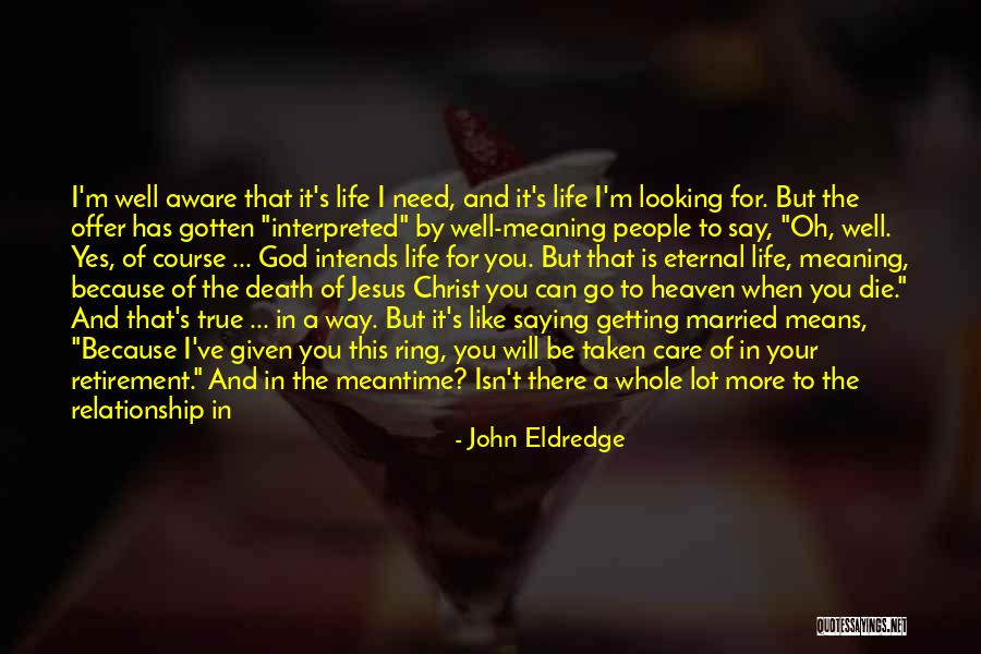 Living Your Life For God Quotes By John Eldredge Living Your Life For God Quotes By John Eldredge