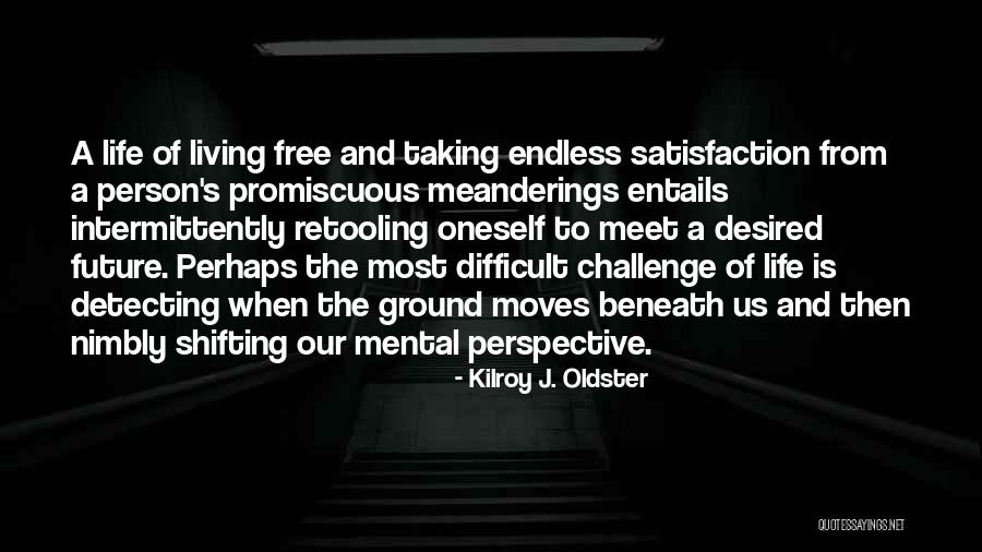 Living Your Life Free Quotes By Kilroy J. Oldster Living Your Life Free Quotes By Kilroy J. Oldster