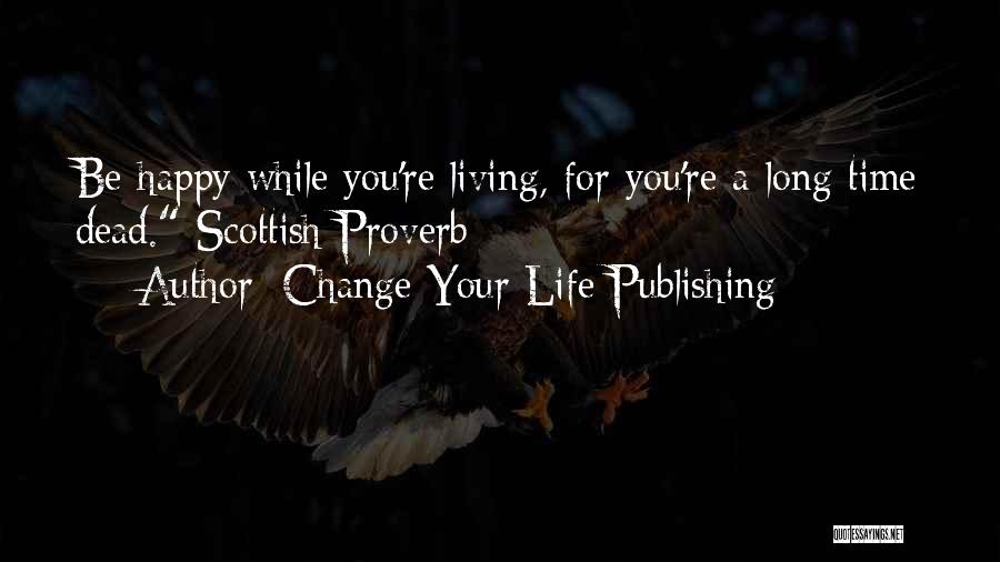 Living Your Life Happy Quotes By Change Your Life Publishing