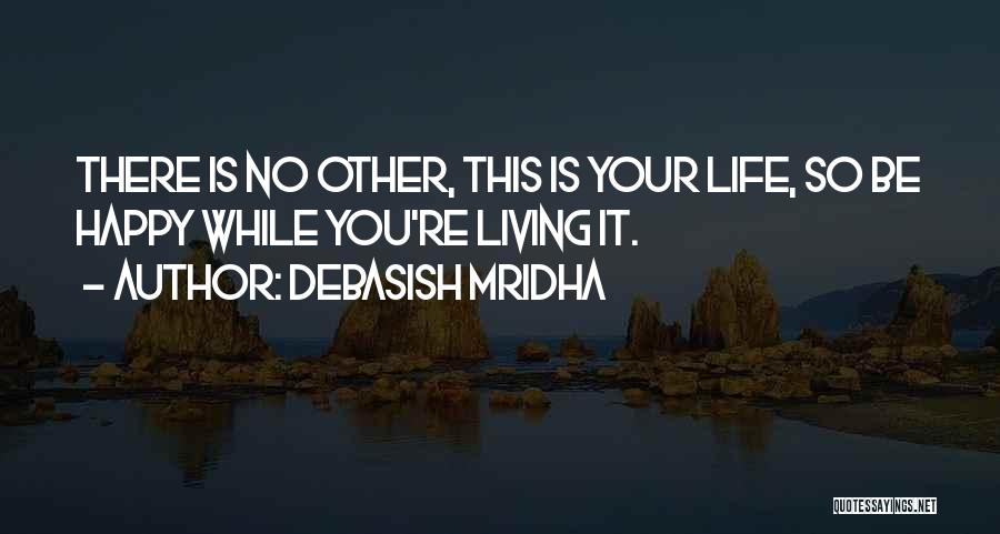 Living Your Life Happy Quotes By Debasish Mridha