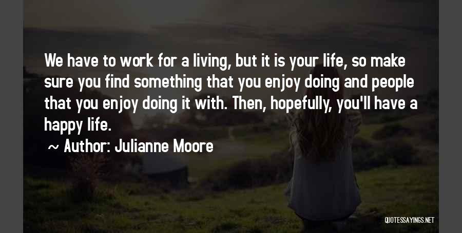 Living Your Life Happy Quotes By Julianne Moore