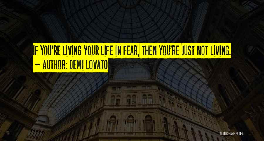 Living Your Life In Fear Quotes By Demi Lovato