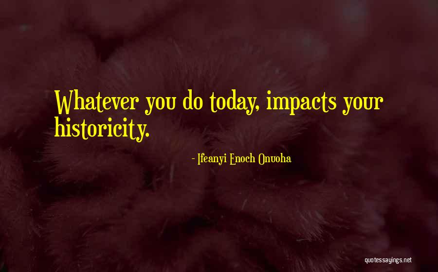 Living Your Life Today Quotes By Ifeanyi Enoch Onuoha Living Your Life Today Quotes By Ifeanyi Enoch Onuoha