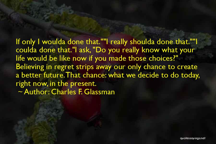 Living Your Life With No Regrets Quotes By Charles F. Glassman