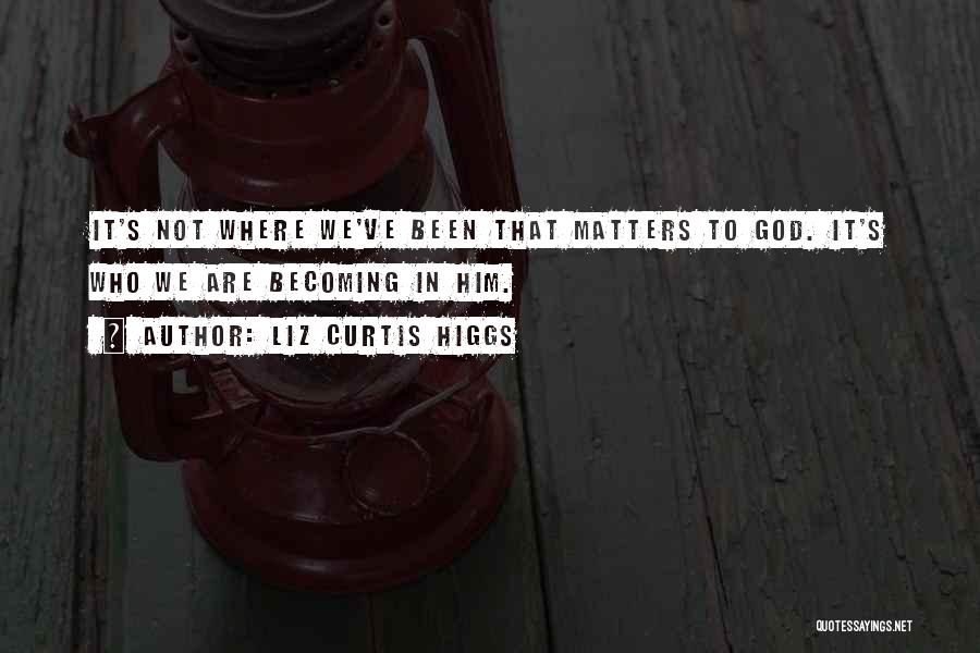 Liz Curtis Higgs Quotes 1579586