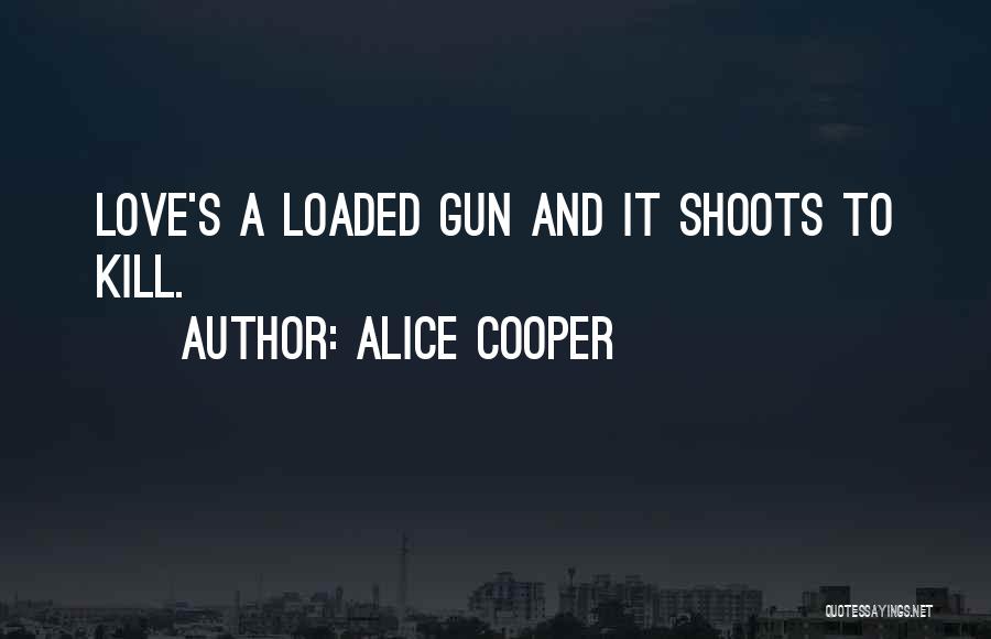 Loaded Gun Quotes By Alice Cooper