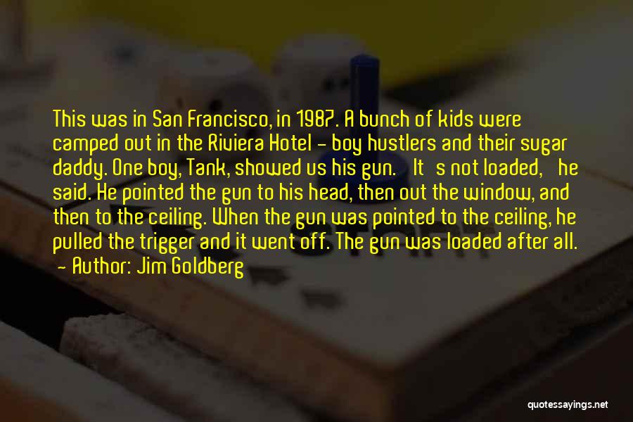 Loaded Gun Quotes By Jim Goldberg